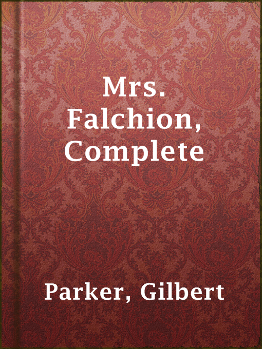 Title details for Mrs. Falchion, Complete by Gilbert Parker - Available